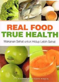 Image of Real Food, True Health: makanan sehat untuk hidup lebih sehat